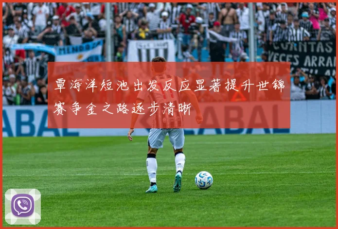 覃海洋短池出发反应显著提升世锦赛争金之路逐步清晰